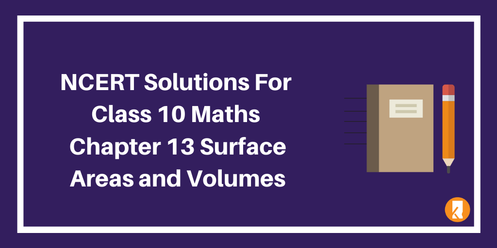 NCERT Solutions For Class 10 Maths Chapter 13 Surface Areas and Volumes