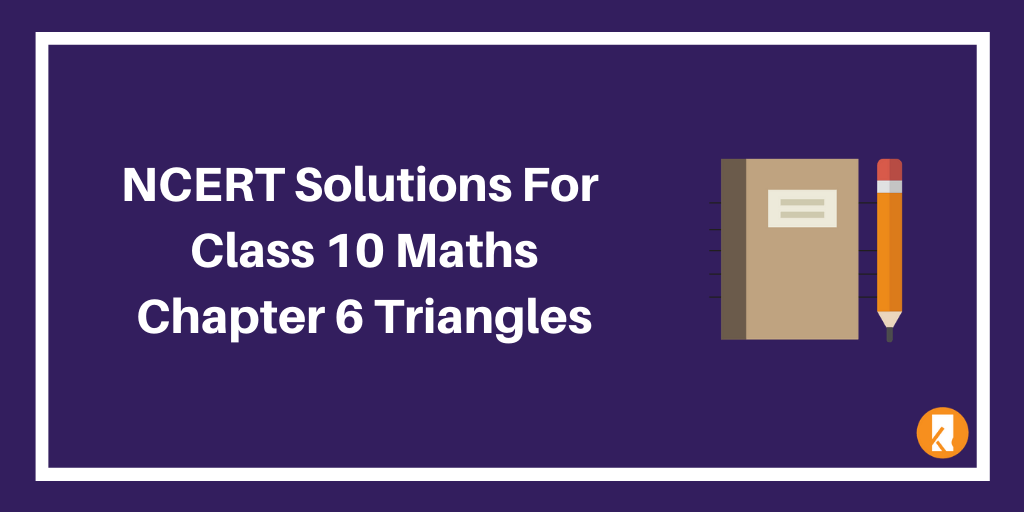 NCERT Solutions For Class 10 Maths Chapter 6 Triangles