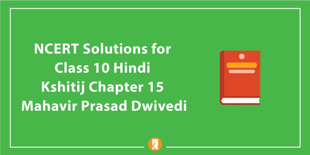 NCERT Solutions for Class 10 Hindi Kshitij Chapter 15 Mahavir Prasad Dwivedi