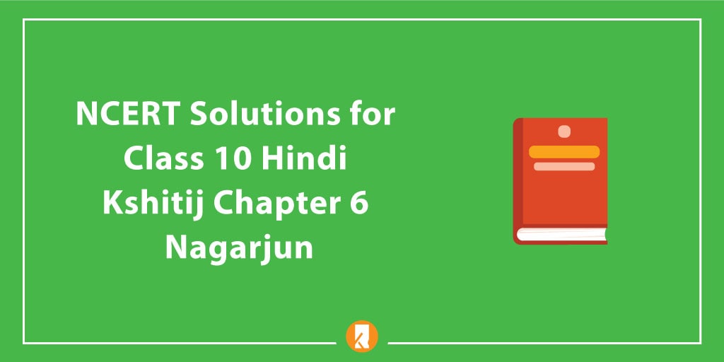 NCERT Solutions for Class 10 Hindi Kshitij Chapter 6 Nagarjun