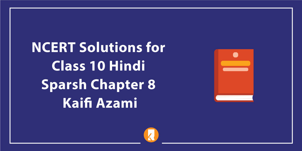 NCERT Solutions for Class 10 Hindi Sparsh Chapter 8 Kaifi Azami