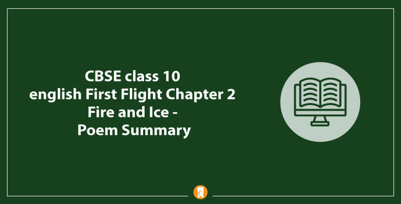 CBSE-class-10-english-First-Flight-Chapter-2-Fire-and-Ice-Poem-Summary