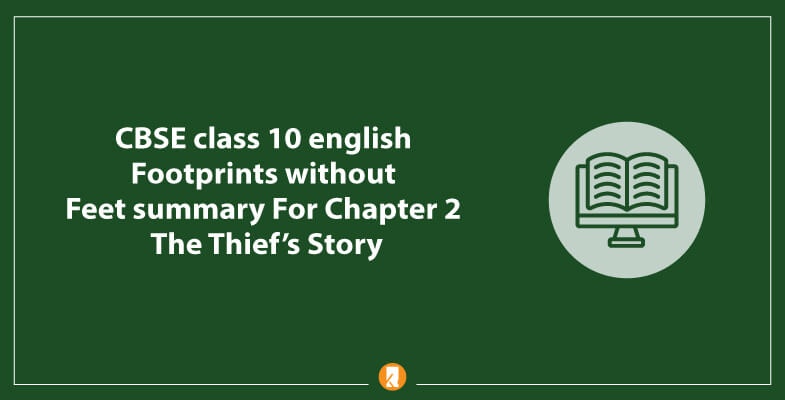 CBSE-class-10-english-Footprints-without-Feet-summary-For-Chapter-2-The-Thief’s-Story