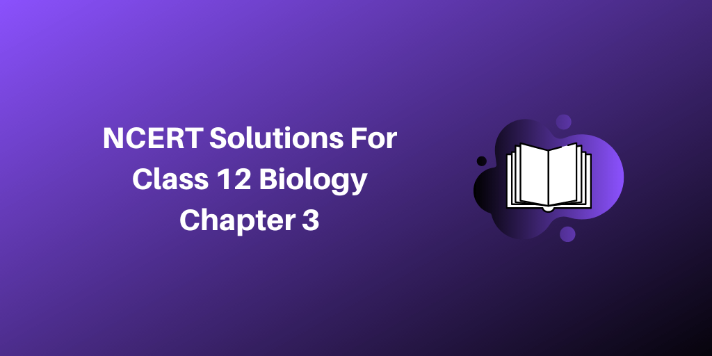 NCERT Solutions For Class 12 Biology Chapter 3