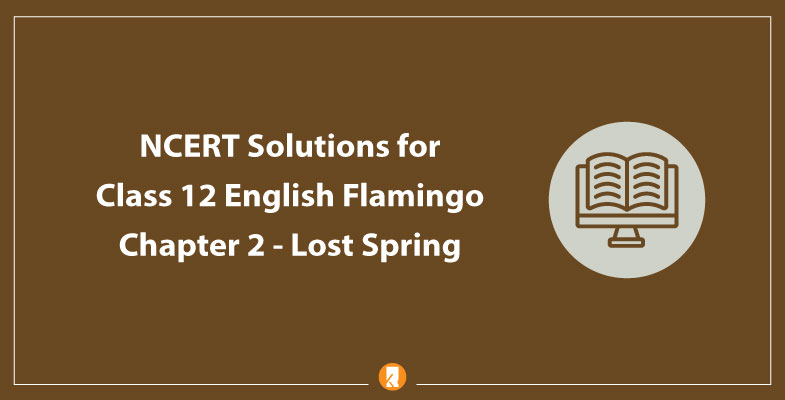 NCERT Solutions for Class 12 English Flamingo Chapter 2 Lost Spring