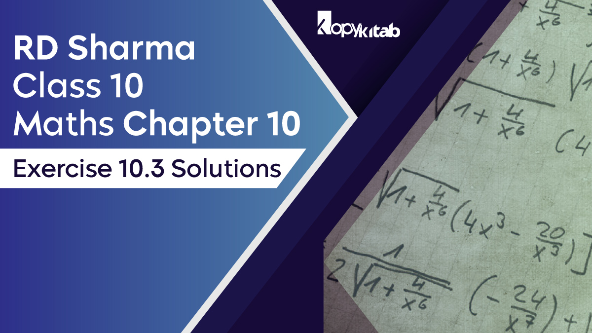 RD Sharma Chapter 10 Class 10 Maths Exercise 10.3 Solution