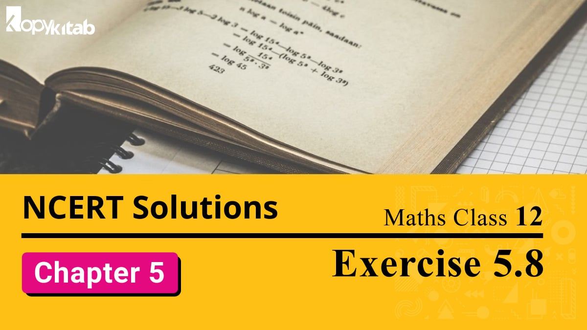 NCERT Solution Class 12 Maths Chapter 5 Exercise 5.8