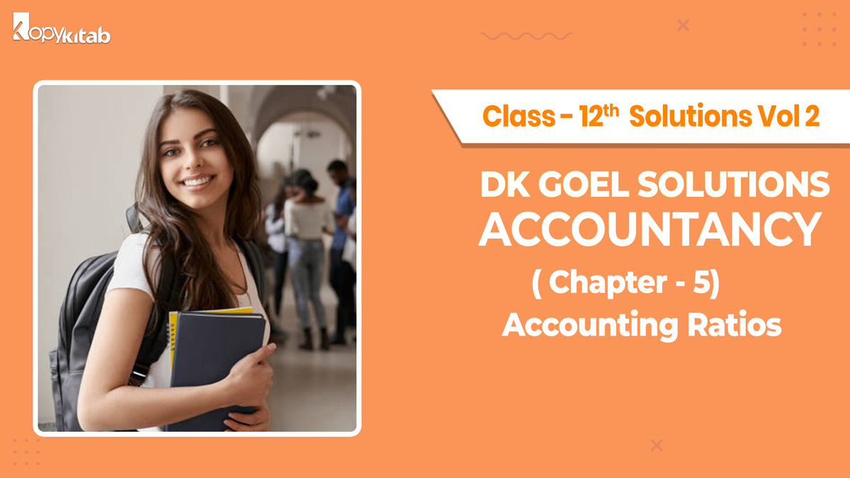 DK Goel Accountancy Class 12 Solutions Vol 2 Chapter 5 Accounting Ratios