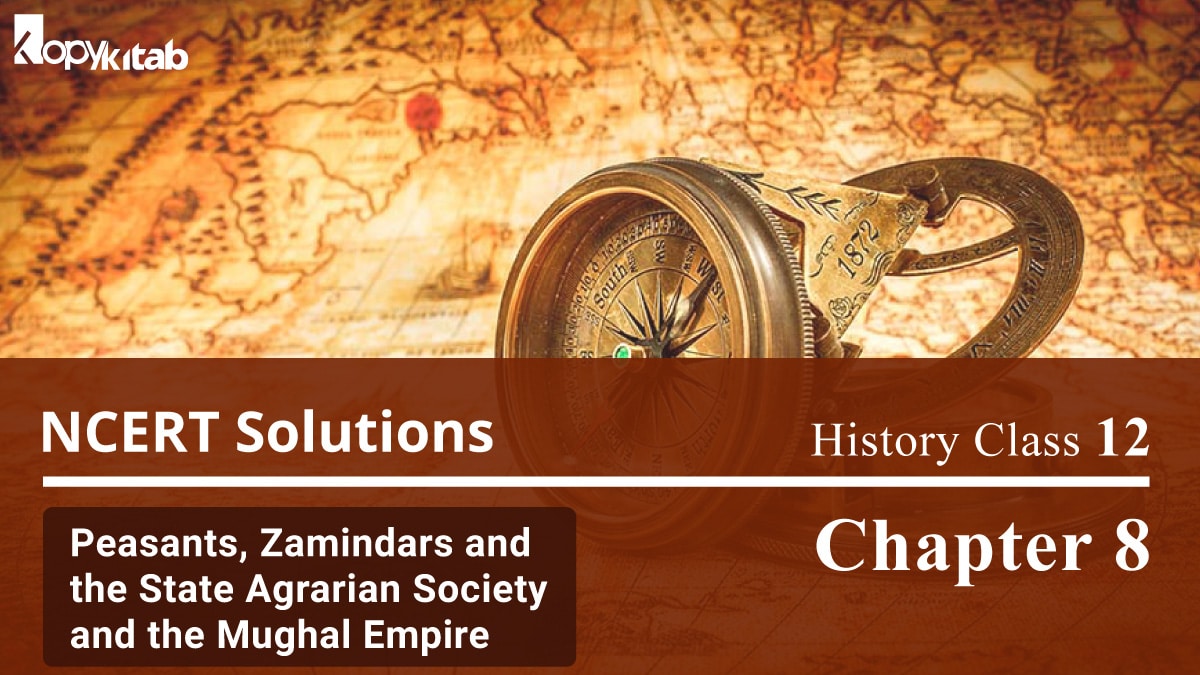 NCERT Solutions For Class 12 History Chapter 8 Peasants, Zamindars and the State Agrarian Society and the Mughal Empire