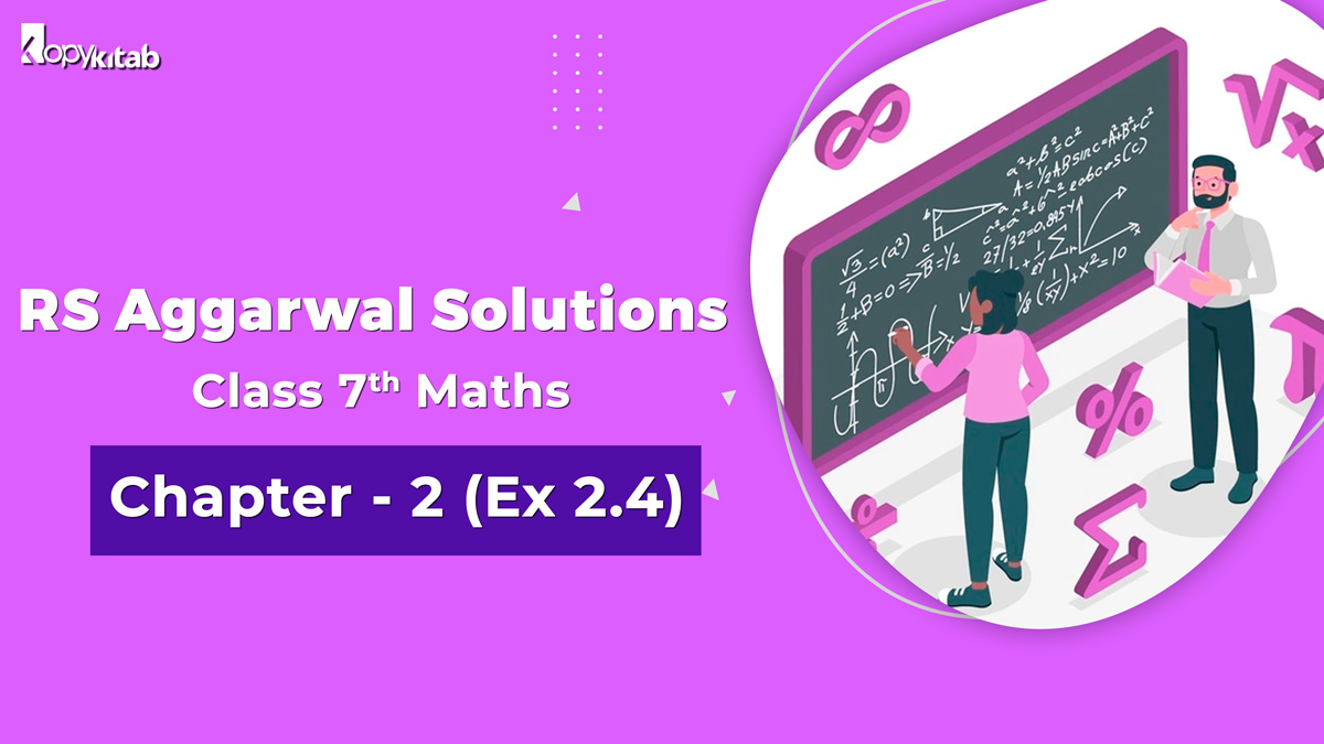 RS Aggarwal Solutions Class 7 Maths Chapter 2 Ex 2.4